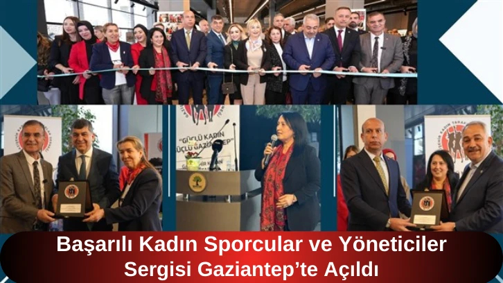 BAŞARILI KADIN SPORCULAR VE YÖNETİCİLER SERGİSİ GAZİANTEP’TE AÇILDI 