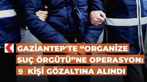 Gaziantep'te esnafı hedef alan organize örgüte operasyon: 9 gözaltı
