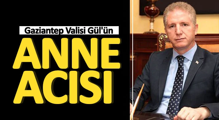 Gaziantep Valisi Davut Gül'ün annesi Cemile Gül, hayatını kaybetti.