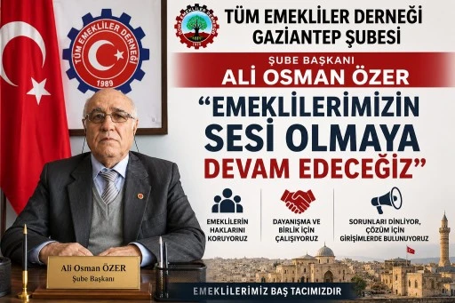 T&Uuml;M EMEKLİLER DERNEĞİ GAZİANTEP ŞUBE BAŞKANI ALİ OSMAN &Ouml;ZER: &ldquo;EMEKLİLERİMİZİN SESİ OLMAYA DEVAM EDECEĞİZ&rdquo;