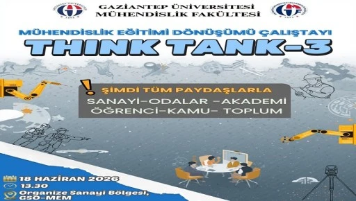 GAZİANTEP &Uuml;NİVERSİTESİ'NDEN M&Uuml;HENDİSLİK EĞİTİMİNDE B&Uuml;Y&Uuml;K D&Ouml;N&Uuml;Ş&Uuml;M HAMLESİ: "THINK TANK-3" &Ccedil;ALIŞTAYI BAŞLIYOR